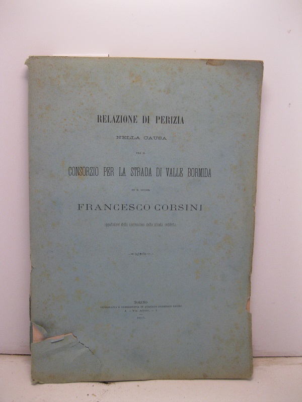 Relazione di perizia nella causa tra il consorzio per la strada di valle Bormida ed il signor Francesco Corsini appaltatore della costruzione della strada suddetta.Parte prima.Lavori eseguiti prima della ripresa dell'anno 1874;Parte seconda;Appendice